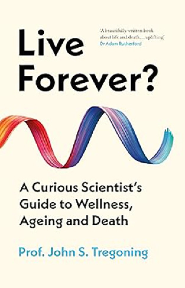 Live Forever? - A Curious Scientist's Guide to Wellness, Ageing and Death